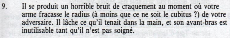 l'arme fracasse le radius (à moins que ce ne soit le cubitus?) de votre adversaire